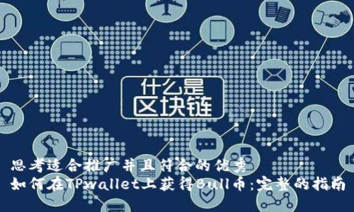思考适合推广并且符合的优秀  
如何在TPwallet上获得Bull币：完整的指南