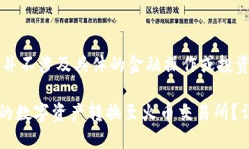 以下内容仅供参考，并不涉及具体的金融操作或投资建议。

如何将TPWallet中的数字资产转换至火币交易所？详细指南与实用技巧