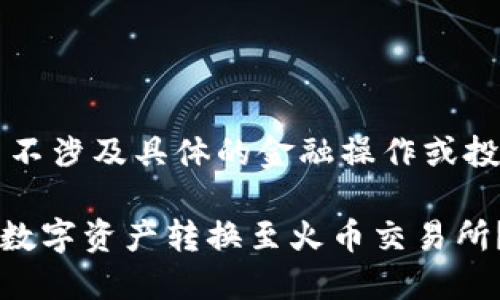 以下内容仅供参考，并不涉及具体的金融操作或投资建议。

如何将TPWallet中的数字资产转换至火币交易所？详细指南与实用技巧