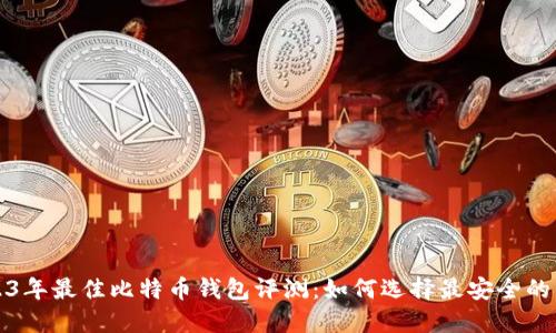 2023年最佳比特币钱包评测：如何选择最安全的钱包