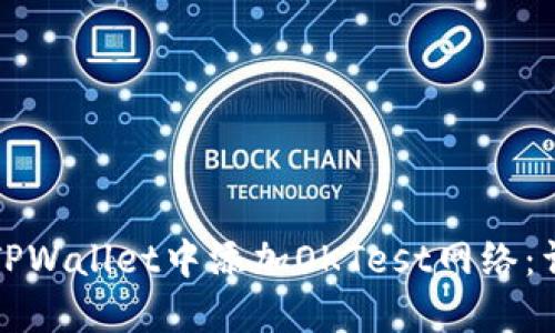 如何在TPWallet中添加OKTest网络：详细指南