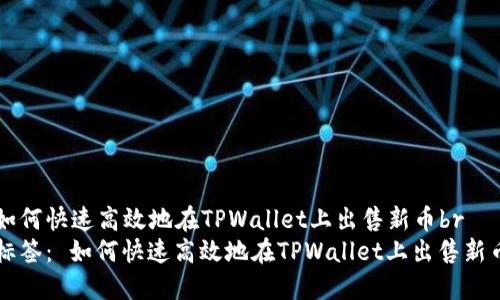 如何快速高效地在TPWallet上出售新币br
标签： 如何快速高效地在TPWallet上出售新币
