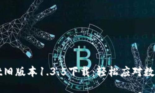 : TPWallet旧版本1.3.5下载：轻松应对数字资产管理