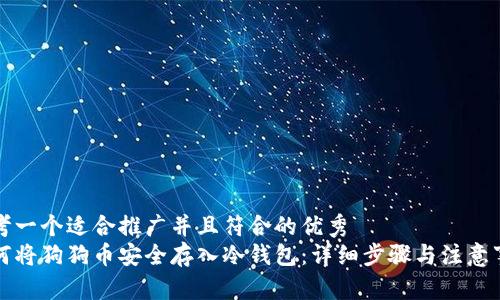 思考一个适合推广并且符合的优秀  
如何将狗狗币安全存入冷钱包：详细步骤与注意事项