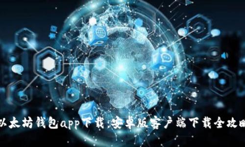 以太坊钱包app下载：安卓版客户端下载全攻略