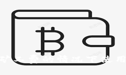如何在没有矿工费的情况下使用Token钱包？