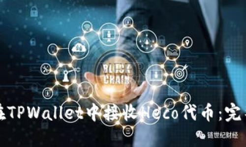 如何在TPWallet中接收Heco代币：完整指南