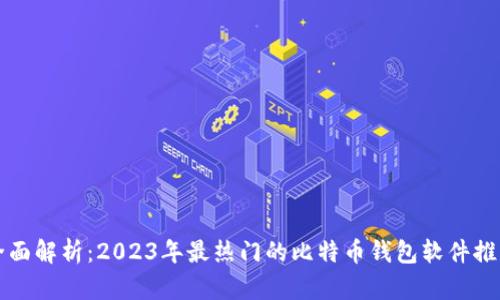 全面解析：2023年最热门的比特币钱包软件推荐