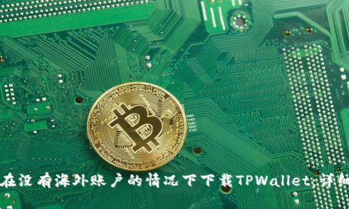 如何在没有海外账户的情况下下载TPWallet：详细指南