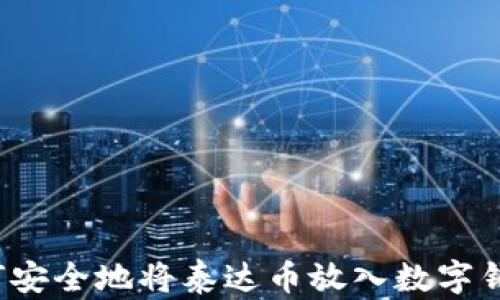 
如何安全地将泰达币放入数字钱包？
