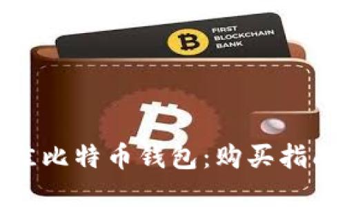如何选择最佳比特币钱包：购买指南与使用技巧