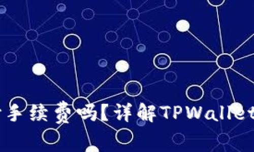 转到TPWallet需要支付手续费吗？详解TPWallet的费用结构和使用体验