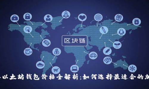 2023年以太坊钱包价格全解析：如何选择最适合的加密钱包