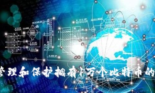 生成

如何管理和保护拥有1万个比特币的钱包？