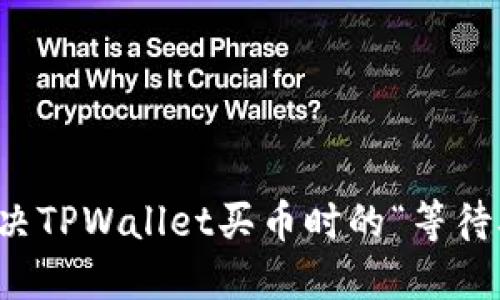 ​如何解决TPWallet买币时的“等待确认”问题