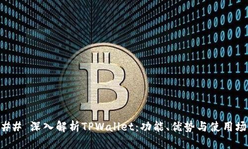 ### 深入解析TPWallet:功能、优势与使用场景