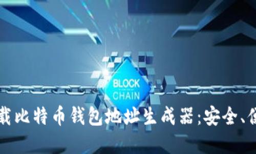 如何选择和下载比特币钱包地址生成器：安全、便捷及使用指引