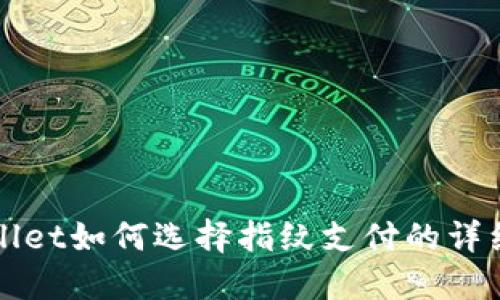 TPWallet如何选择指纹支付的详细指南