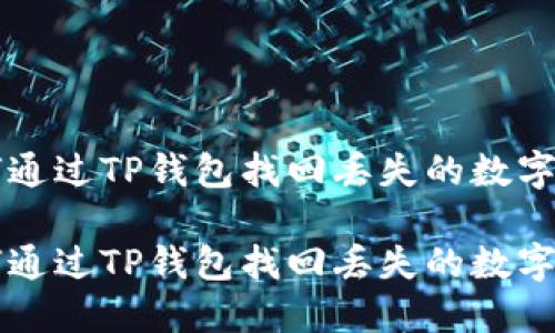 如何通过TP钱包找回丢失的数字货币

如何通过TP钱包找回丢失的数字货币