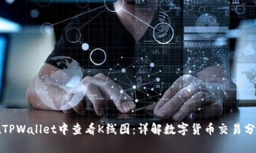 如何在TPWallet中查看K线图：详解数字货币交易分析技巧