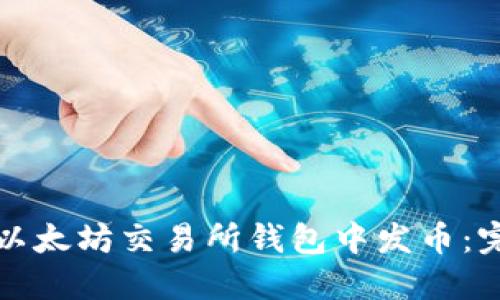 如何在以太坊交易所钱包中发币：完整指南