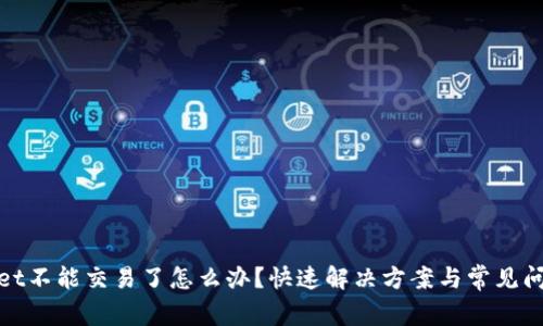 tpwallet不能交易了怎么办？快速解决方案与常见问题解析