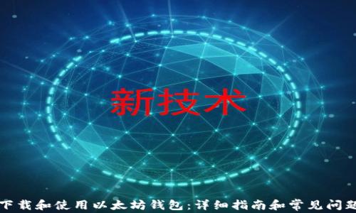 
如何下载和使用以太坊钱包：详细指南和常见问题解答