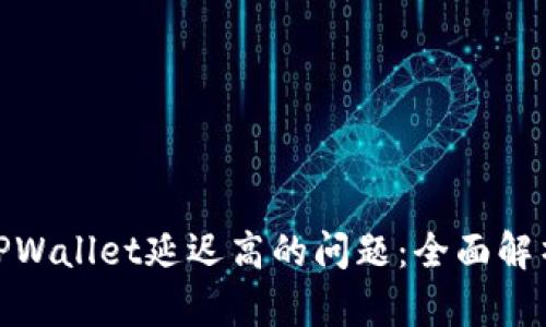 : 解决TPWallet延迟高的问题：全面解析与策略