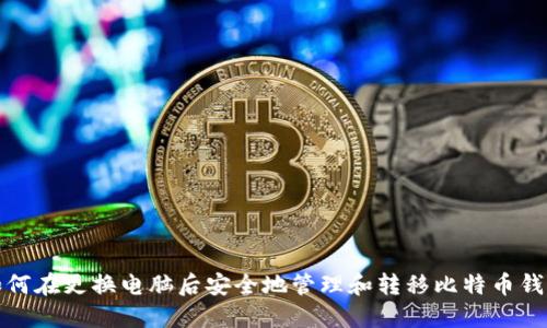 如何在更换电脑后安全地管理和转移比特币钱包