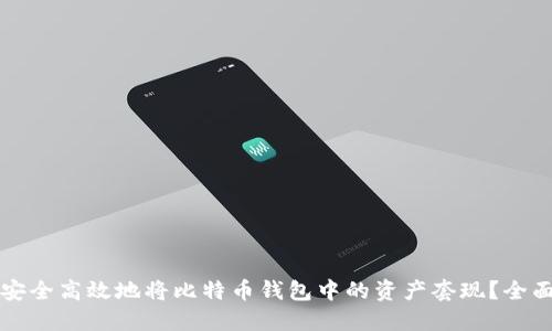 如何安全高效地将比特币钱包中的资产套现？全面指南