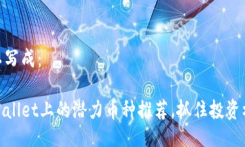 可以写成：

TPWallet上的潜力币种推荐，抓住投资机会