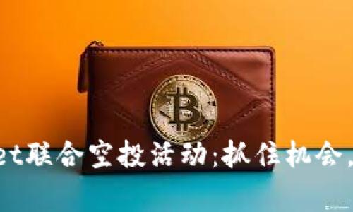 波场与TPWallet联合空投活动：抓住机会，赢取丰厚奖励！