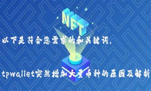 以下是符合您需求的和关键词。


tpwallet突然增加大量币种的原因及解析