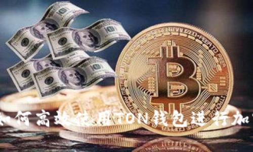 完全指南：如何高效使用TON钱包进行加密货币管理