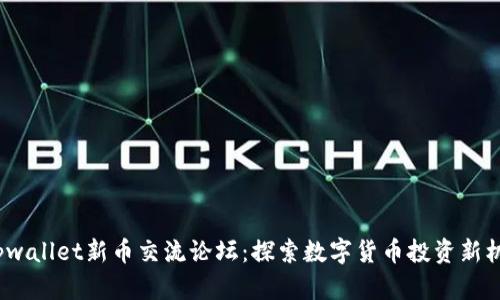  tpwallet新币交流论坛：探索数字货币投资新机遇