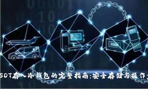 : USDT存入冷钱包的完整指南：安全存储与操作步骤