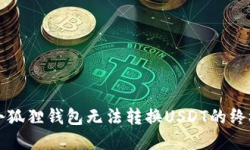 解决小狐狸钱包无法转换USDT的终极指南