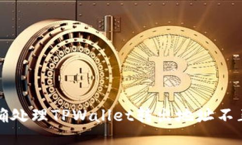 如何正确处理TPWallet转出地址不正确问题