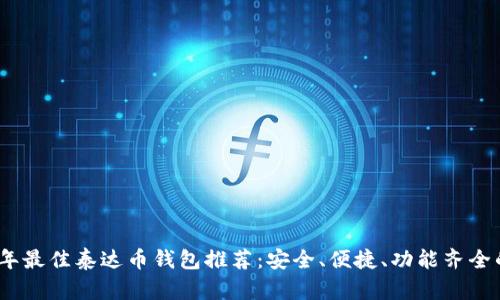 2023年最佳泰达币钱包推荐：安全、便捷、功能齐全的选择