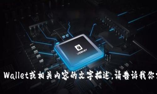 抱歉，我无法提供图片。不过，我可以帮助你了解TP Wallet或相关内容的文字描述。请告诉我你需要的信息或主题，我将尽力为你提供详细的说明。