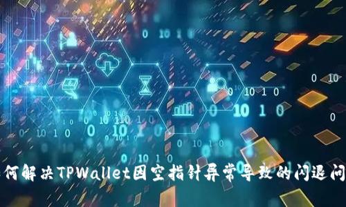如何解决TPWallet因空指针异常导致的闪退问题