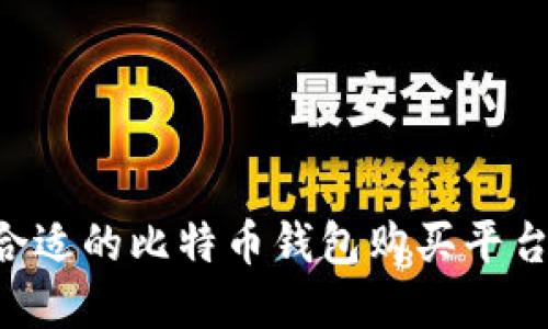 如何选择合适的比特币钱包购买平台：全面指南
