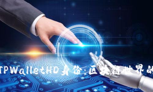 : 深度解析TPWalletHD身份：区块链世界的安全与隐私