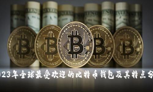 2023年全球最受欢迎的比特币钱包及其特点分析