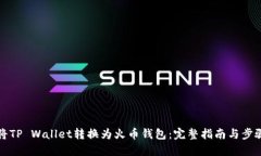 如何将TP Wallet转换为火币钱包：完整指南与步骤