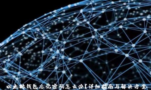 
以太坊钱包忘记密码怎么办？详细指南与解决方案