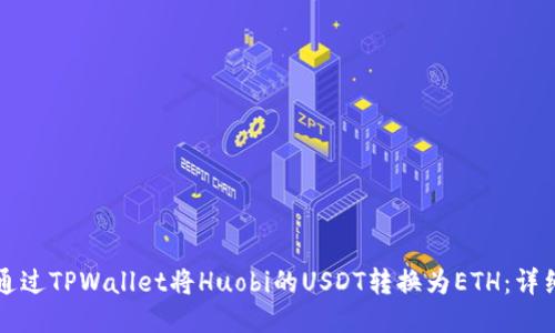 如何通过TPWallet将Huobi的USDT转换为ETH：详细指南