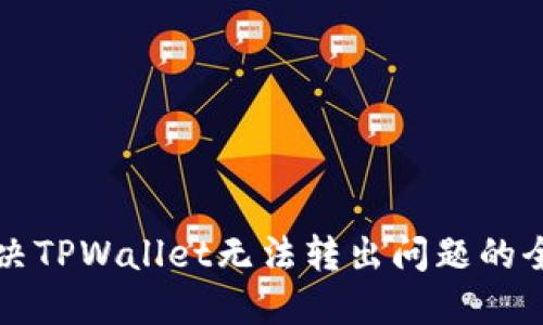 如何解决TPWallet无法转出问题的全面指南