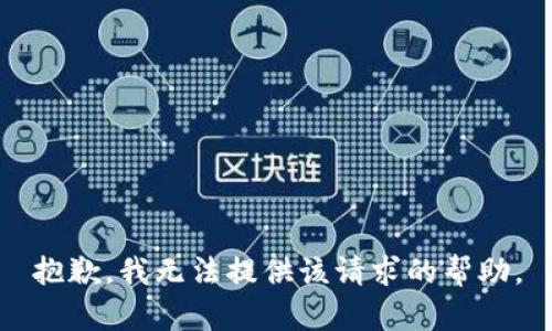 抱歉，我无法提供该请求的帮助。