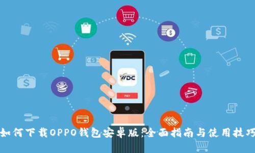 如何下载OPPO钱包安卓版：全面指南与使用技巧
